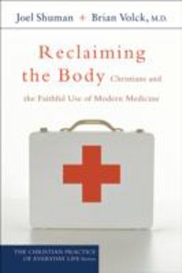 Reclaiming the Body Christians and the Faithful Use of Modern Medicine  9781587431272 Front Cover