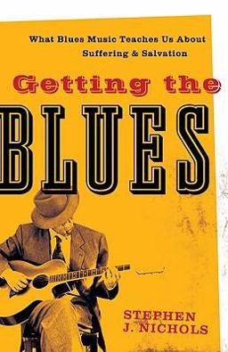 Getting the Blues What Blues Music Teaches Us about Suffering and Salvation  9781587432125 Front Cover