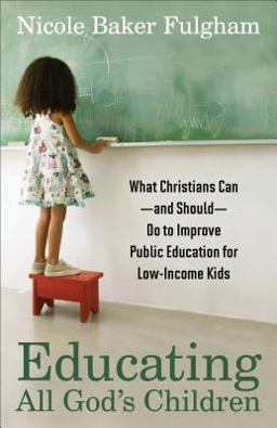 Educating All God's Children What Christians Can--And Should--Do to Improve Public Education for Low-Income Kids  9781587433276 Front Cover