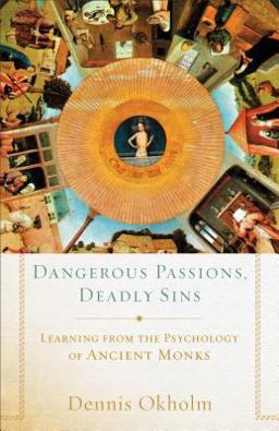 Dangerous Passions, Deadly Sins Learning from the Psychology of Ancient Monks  9781587433535 Front Cover