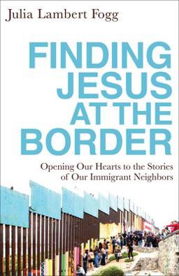 Finding Jesus at the Border Opening Our Hearts to the Stories of Our Immigrant Neighbors  9781587434303 Front Cover