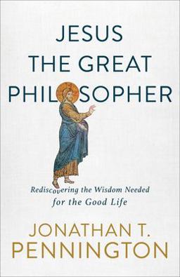 Jesus the Great Philosopher Rediscovering the Wisdom Needed for the Good Life  9781587434655 Front Cover