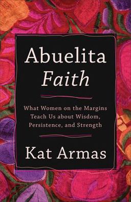 Abuelita Faith What Women on the Margins Teach Us about Wisdom, Persistence, and Strength  9781587435089 Front Cover