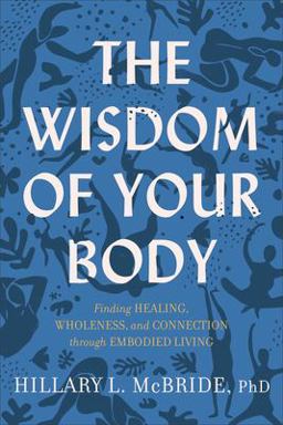 Wisdom of Your Body Finding Healing, Wholeness, and Connection Through Embodied Living  9781587435522 Front Cover