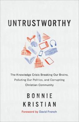Untrustworthy The Knowledge Crisis Breaking Our Brains, Polluting Our Politics, and Corrupting Christian Community  9781587435621 Front Cover