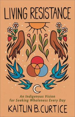Living Resistance An Indigenous Vision for Seeking Wholeness Every Day  9781587435713 Front Cover
