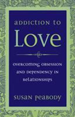 Addiction to Love Overcoming Obsession and Dependency in Relationships 3rd 9781587612398 Front Cover