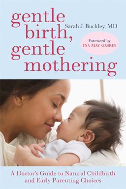 Gentle Birth, Gentle Mothering A Doctor's Guide to Natural Childbirth and Gentle Early Parenting Choices  9781587613227 Front Cover