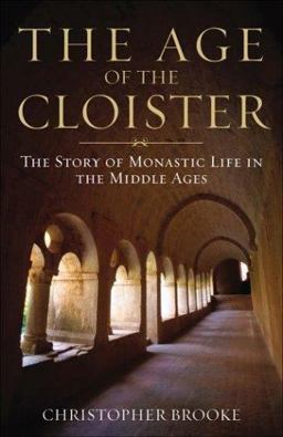 Age of the Cloister The Story of Monastic Life in the Middle Ages  9781587680182 Front Cover