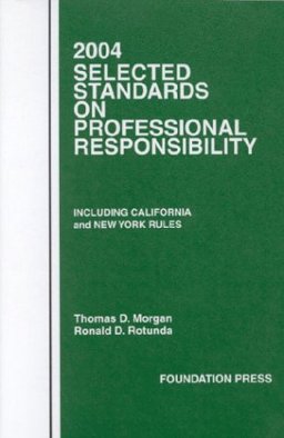2004 Selected Standards on Professonal Responsibility, Including California and New York Rules 2004 Selected Standards on Professonal Responsibility, Including California and New York Rules