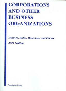 Corporations and Business Associations, 2005 Statutes, Rules and Forms
