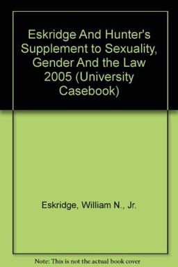 Eskridge and Hunter's 2005 Supplement to Sexuality, Gender and the Law (University Casebook Series) Eskridge and Hunter's 2005 Supplement to Sexuality, Gender and the Law (University Casebook Series)