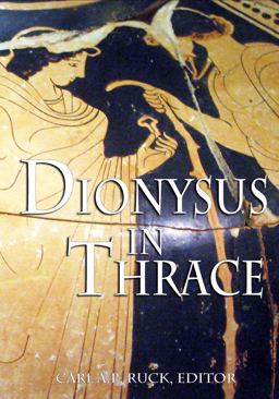 Dionysus in Thrace Ancient Entheogenic Themes in the Mythology and Archeology of Northern Greece, Bulgaria, and Turkey  9781587902833 Front Cover