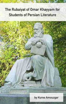 The Rubaiyat of Omar Khayyam for Students of Persian Literature The Rubaiyat of Omar Khayyam for Students of Persian Literature