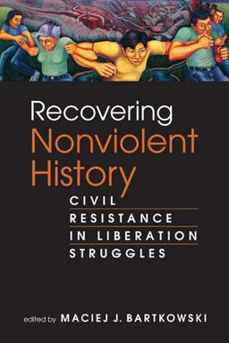 Recovering Nonviolent History Civil Resistance in Liberation Struggles  9781588268952 Front Cover