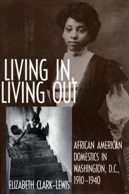 Living in, Living Out African American Domestics in Washington, D. C. , 1910-1940  9781588342867 Front Cover