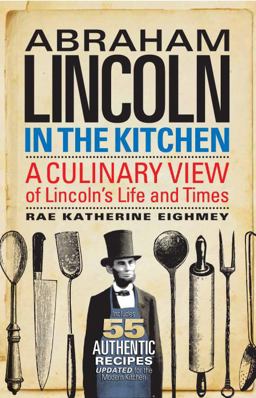 Abraham Lincoln in the Kitchen A Culinary View of Lincoln's Life and Times  9781588344557 Front Cover