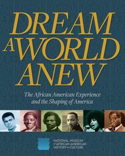 Dream a World Anew The African American Experience and the Shaping of America  9781588345684 Front Cover