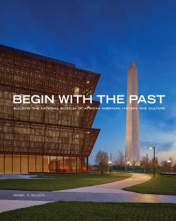 Begin with the Past Building the National Museum of African American History and Culture  9781588345691 Front Cover