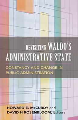 Revisiting Waldo's Administrative State Constancy and Change in Public Administration  9781589010932 Front Cover