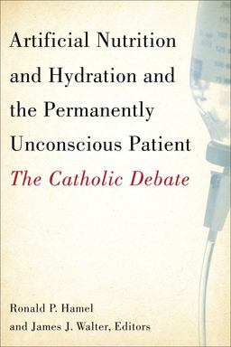 Artificial Nutrition and Hydration and the Permanently Unconscious Patient The Catholic Debate  9781589011786 Front Cover