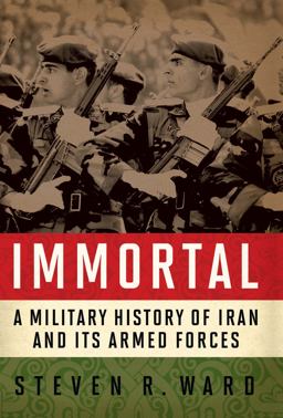 Immortal A Military History of Iran and Its Armed Forces  9781589012585 Front Cover