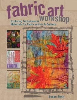 Fabric Art Workshop Exploring Techniques and Materials for Fabric Artists and Quilters  9781589233287 Front Cover