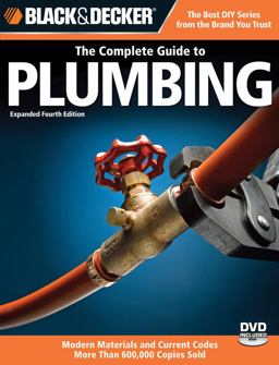 Black &amp; Decker the Complete Guide to Plumbing Expanded 4th Edition - Modern Materials and Current Codes - All New Guide to Working with Gas Pipe 4th 9781589233782 Front Cover