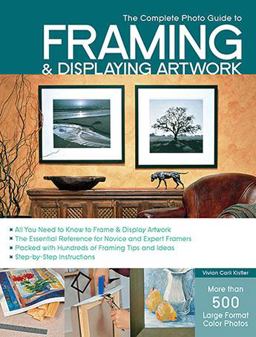 Complete Photo Guide to Framing and Displaying Artwork 500 Full-Color How-To Photos  9781589234222 Front Cover