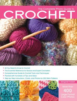 Complete Photo Guide to Crochet All You Need to Know to Crochet - The Essential Reference for Novice and Expert Crocheters - Comprehensive Guide to Crochet Tools and Techniques - Packed with Hundreds of Tips and Ideas - Step-by-Step Instructions, Charts, and Photos for 200 Stitch Patterns  9781589234727 Front Cover