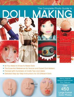 Complete Photo Guide to Doll Making All You Need to Know to Make Dolls - The Essential Reference for Novice and Expert Doll Makers - Packed with Hundreds of Crafty Tips and Ideas - Detailed Step-by-Step Instructions for 30 Different Dolls  9781589235045 Front Cover