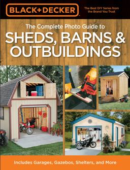 Black and Decker the Complete Photo Guide to Sheds, Barns and Outbuildings Includes Garages, Gazebos, Shelters and More  9781589235229 Front Cover