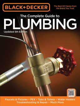 Black and Decker the Complete Guide to Plumbing, Updated 5th Edition Faucets and Fixtures - PEX - Tubs and Toilets - Water Heaters - Troubleshooting and Repair - Much More 5th 9781589237001 Front Cover