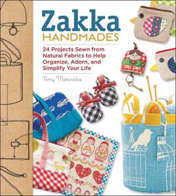 Zakka Handmades 24 Projects Sewn from Natural Fabrics to Help Organize, Adorn, and Simplify Your Life  9781589237506 Front Cover