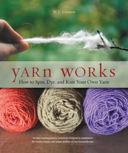 Yarn Works How to Spin, Dye, and Knit Your Own Yarn  9781589237889 Front Cover