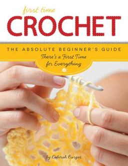 First Time Crochet The Absolute Beginner's Guide: There's a First Time for Everything  9781589238251 Front Cover