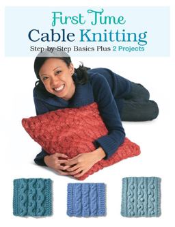 First Time Cable Knitting Step-By-Step Basics Plus 2 Projects  9781589238800 Front Cover