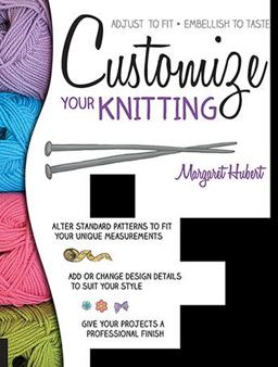 Customize Your Knitting Adjust to Fit; Embellish to Taste  9781589238862 Front Cover