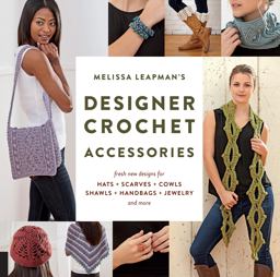 Melissa Leapman's Designer Crochet: Accessories Fresh New Designs for Hats, Scarves, Cowls, Shawls, Handbags, Jewelry, and More  9781589239289 Front Cover