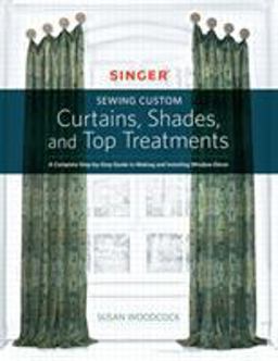 Singer(R) Sewing Custom Curtains, Shades, and Top Treatments A Complete Step-By-Step Guide to Making and Installing Window Decor  9781589239319 Front Cover