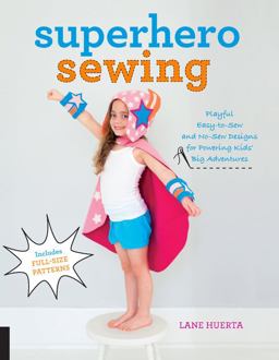 Superhero Sewing Playful Easy Sew and No Sew Designs for Powering Kids' Big Adventures--Includes Full Size Patterns  9781589239449 Front Cover