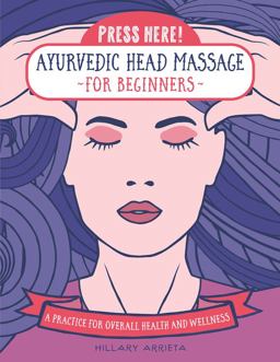 Press Here! Ayurvedic Head Massage for Beginners A Practice for Overall Health and Wellness  9781589239784 Front Cover