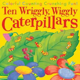 Ten Wriggly, Wiggly Caterpillars Colorful Counting Crunching Fun!  9781589254695 Front Cover