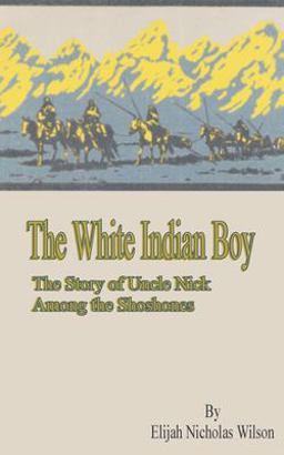 White Indian Boy : The Story of Uncle Nick among the Shoshones 1st 9781589635838 Front Cover