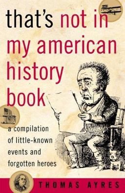 That's Not in My American History Book A Compilation of Little Known Events and Forgotten Heroes  9781589791077 Front Cover