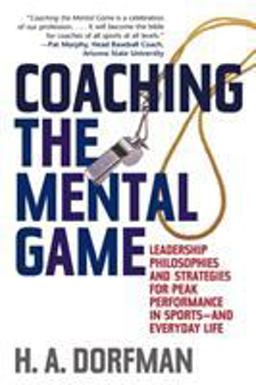 Coaching the Mental Game Leadership Philosophies and Strategies for Peak Performance in Sports--and Everyday Life  9781589792586 Front Cover