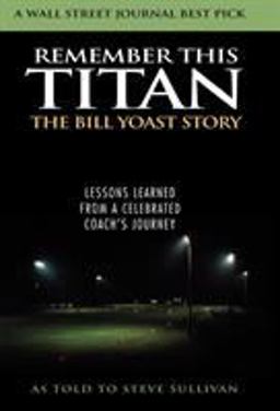 Remember This Titan Lessons Learned from a Celebrated Coach's Journey: The Bill Yoast Story  9781589792784 Front Cover