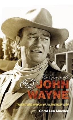 Quotable John Wayne The Grit and Wisdom of an American Icon  9781589793323 Front Cover