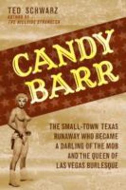 Candy Barr The Small-Town Texas Runaway Who Became a Darling of the Mob and the Queen of Las Vegas Burlesque  9781589793415 Front Cover