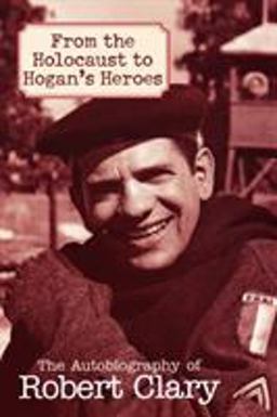 From the Holocaust to Hogan's Heroes An Autobiography  9781589793453 Front Cover